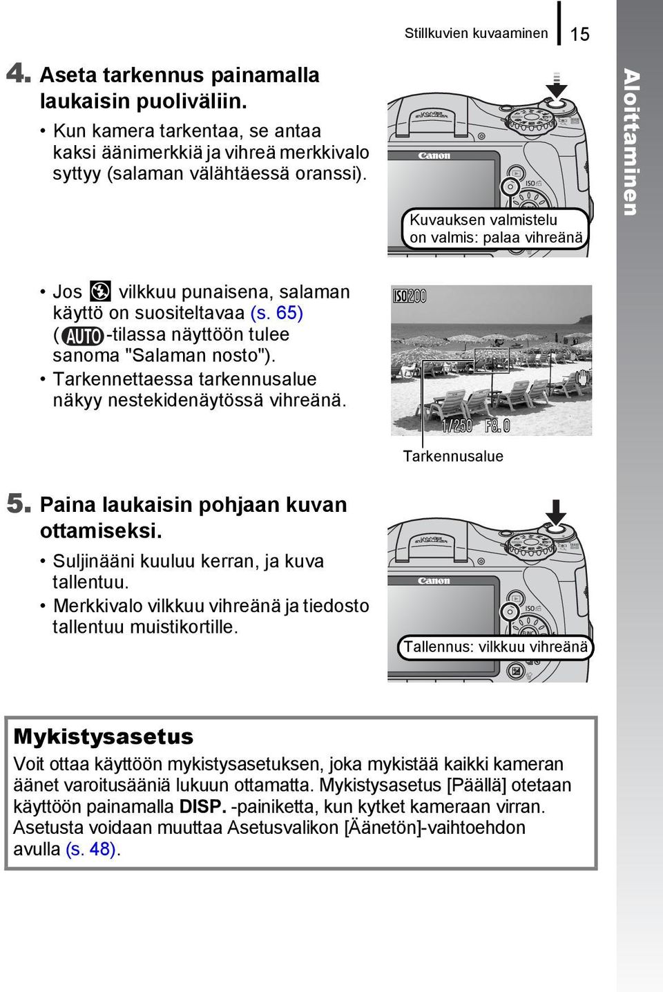 Tarkennettaessa tarkennusalue näkyy nestekidenäytössä vihreänä. Tarkennusalue 5. Paina laukaisin pohjaan kuvan ottamiseksi. Suljinääni kuuluu kerran, ja kuva tallentuu.