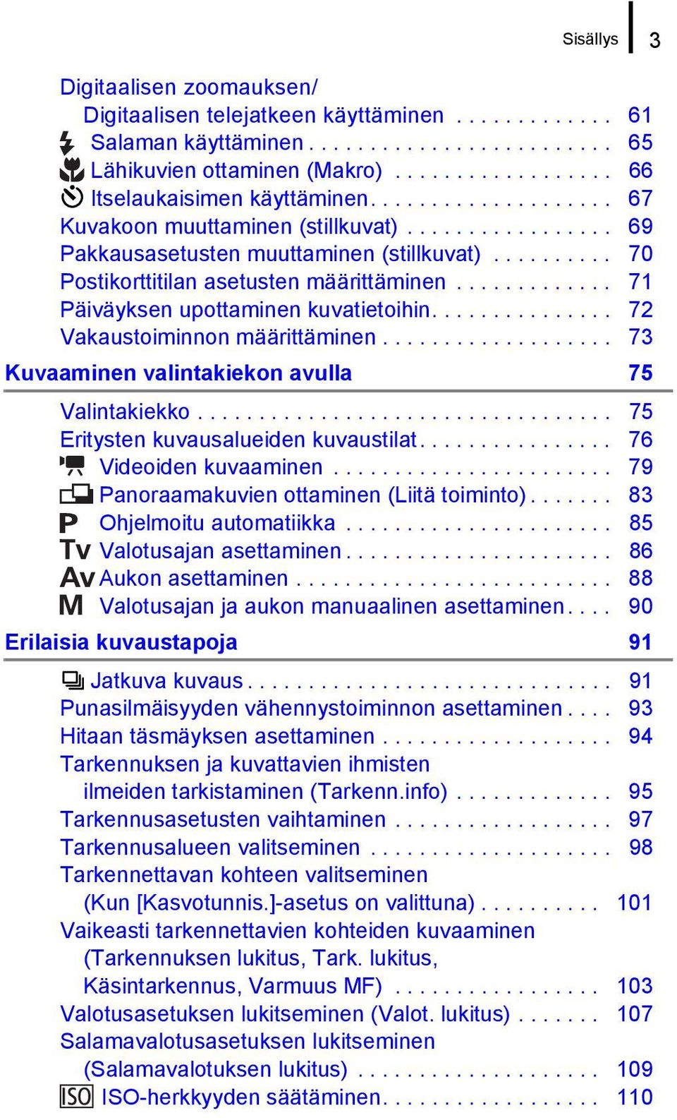 ............ 71 Päiväyksen upottaminen kuvatietoihin............... 72 Vakaustoiminnon määrittäminen................... 73 Kuvaaminen valintakiekon avulla 75 Valintakiekko.