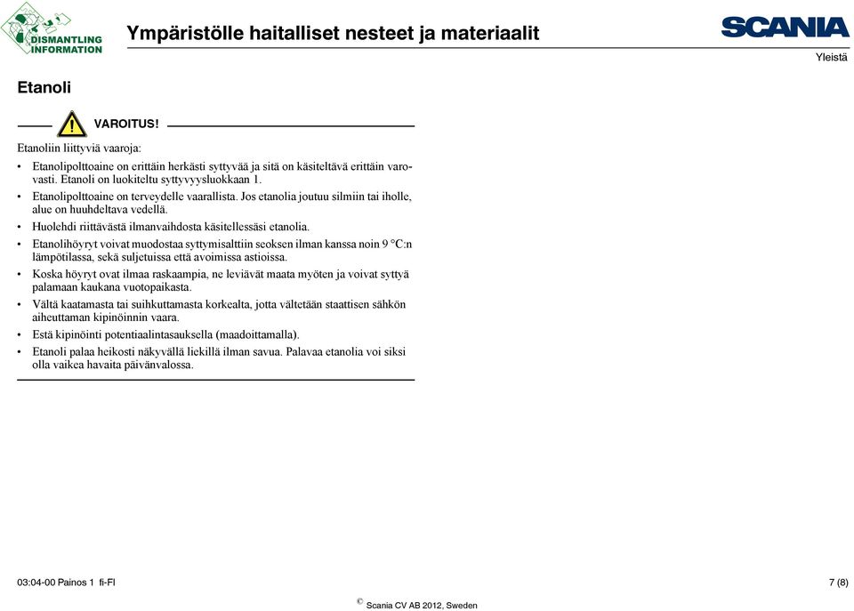 Etanolihöyryt voivat muodostaa syttymisalttiin seoksen ilman kanssa noin 9 C:n lämpötilassa, sekä suljetuissa että avoimissa astioissa.