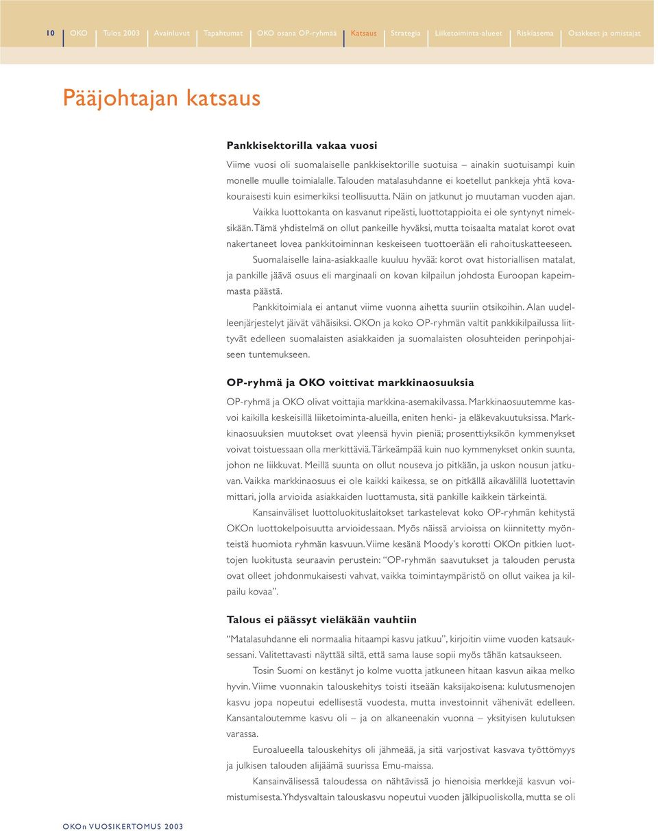 Näin on jatkunut jo muutaman vuoden ajan. Vaikka luottokanta on kasvanut ripeästi, luottotappioita ei ole syntynyt nimeksikään.