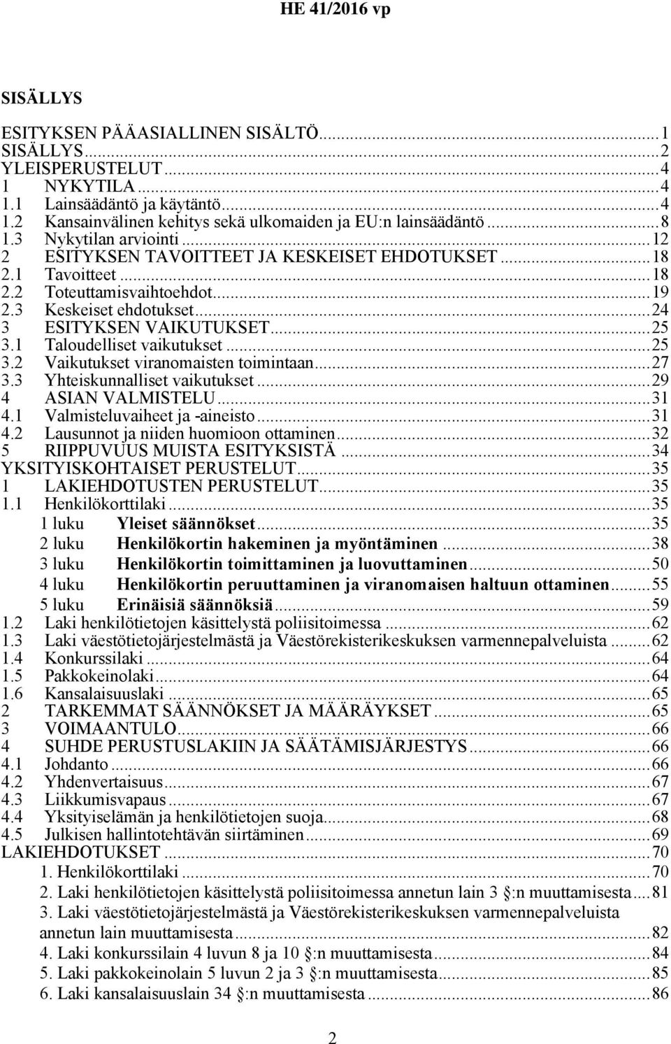 ..25 Taloudelliset vaikutukset...25 3.2 Vaikutukset viranomaisten toimintaan...27 3.3 4 Yhteiskunnalliset vaikutukset...29 ASIAN VALMISTELU...31 4.1 Valmisteluvaiheet ja -aineisto...31 4.2 5 Lausunnot ja niiden huomioon ottaminen.