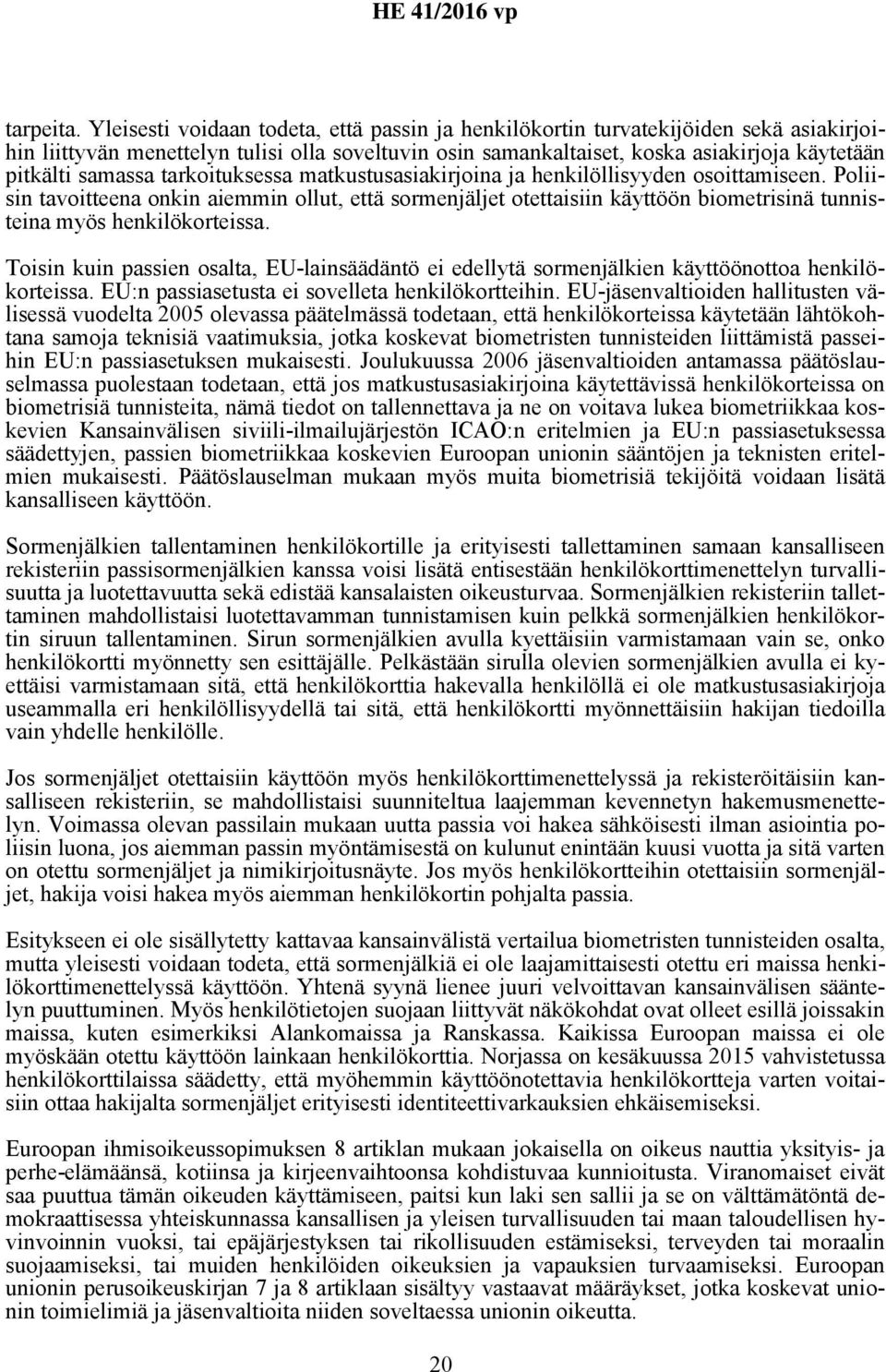 tarkoituksessa matkustusasiakirjoina ja henkilöllisyyden osoittamiseen. Poliisin tavoitteena onkin aiemmin ollut, että sormenjäljet otettaisiin käyttöön biometrisinä tunnisteina myös henkilökorteissa.