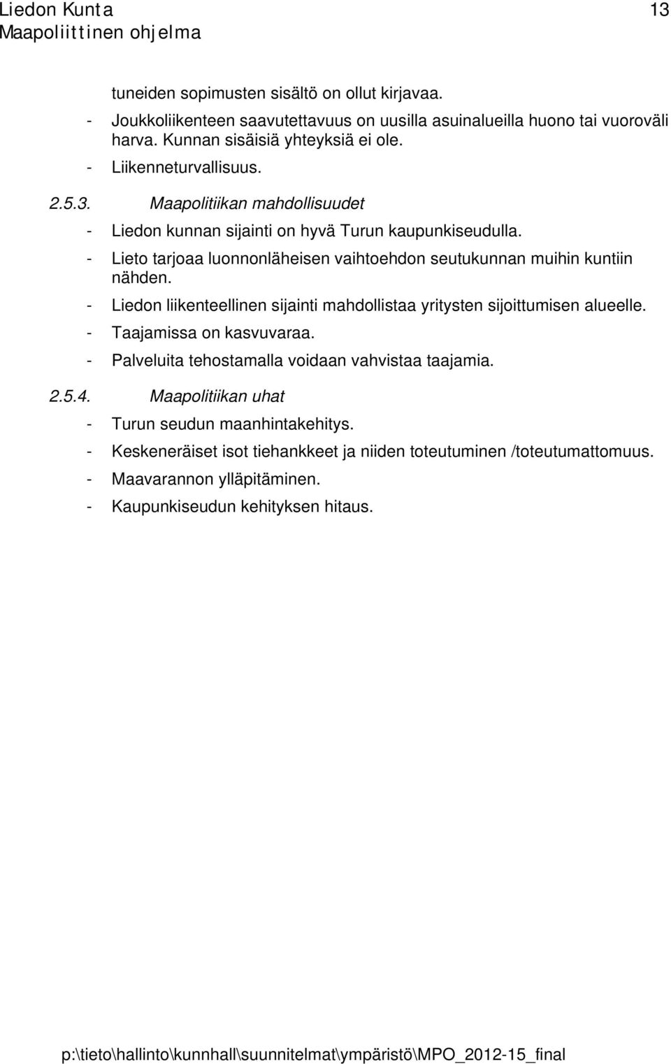 - Lieto tarjoaa luonnonläheisen vaihtoehdon seutukunnan muihin kuntiin nähden. - Liedon liikenteellinen sijainti mahdollistaa yritysten sijoittumisen alueelle.