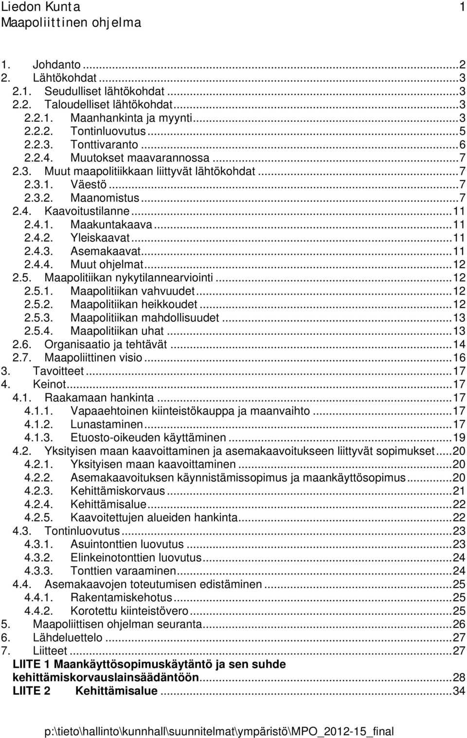 .. 11 2.4.3. Asemakaavat... 11 2.4.4. Muut ohjelmat... 12 2.5. Maapolitiikan nykytilannearviointi... 12 2.5.1. Maapolitiikan vahvuudet... 12 2.5.2. Maapolitiikan heikkoudet... 12 2.5.3. Maapolitiikan mahdollisuudet.