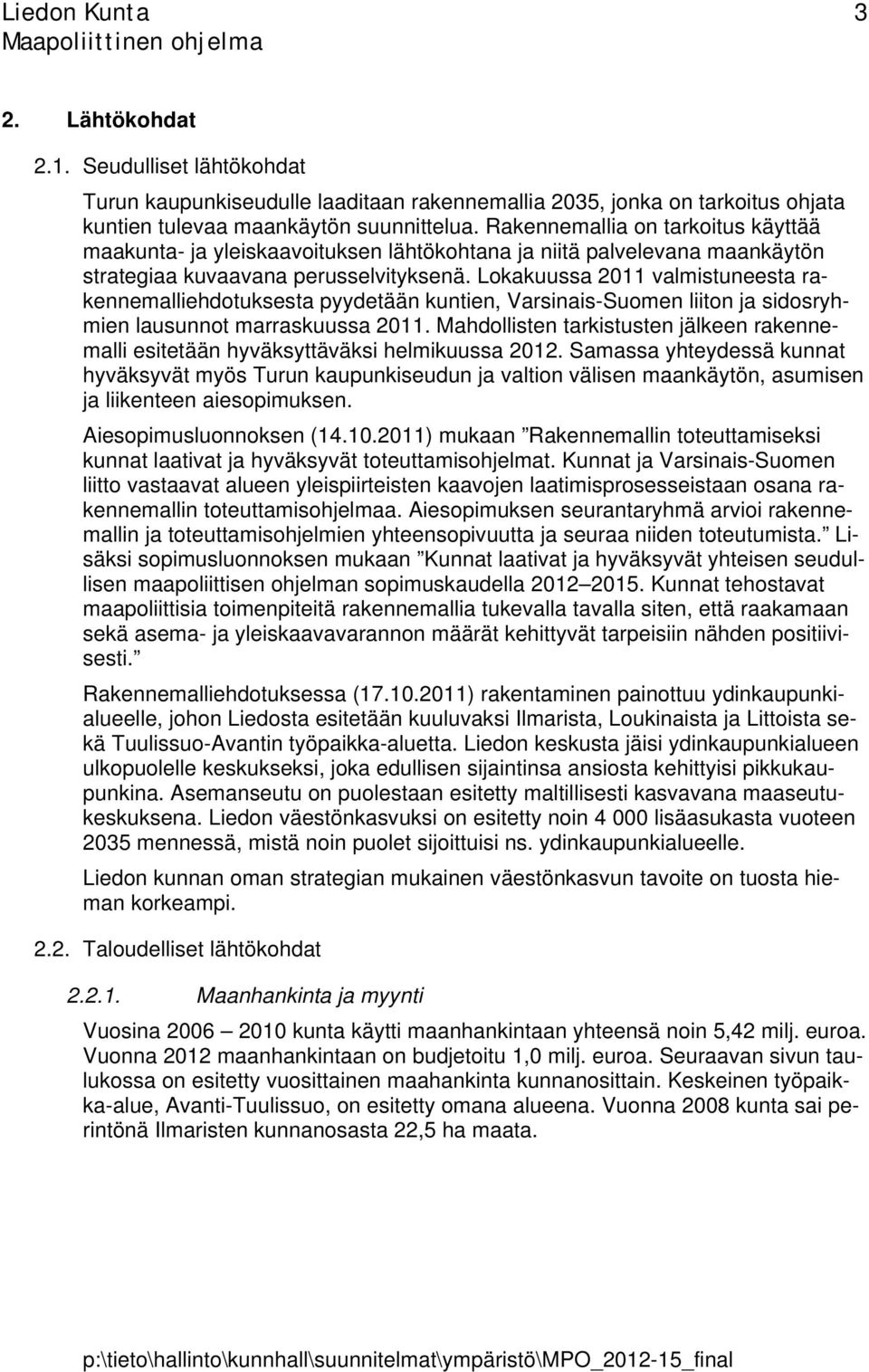 Lokakuussa 2011 valmistuneesta rakennemalliehdotuksesta pyydetään kuntien, Varsinais-Suomen liiton ja sidosryhmien lausunnot marraskuussa 2011.