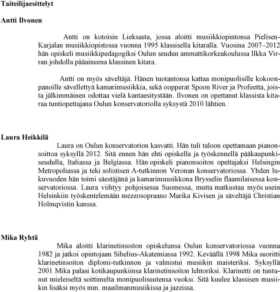 Hänen tuotantonsa kattaa monipuolisille kokoonpanoille sävellettyä kamarimusiikkia, sekä oopperat Spoon River ja Profeetta, joista jälkimmäinen odottaa vielä kantaesitystään.