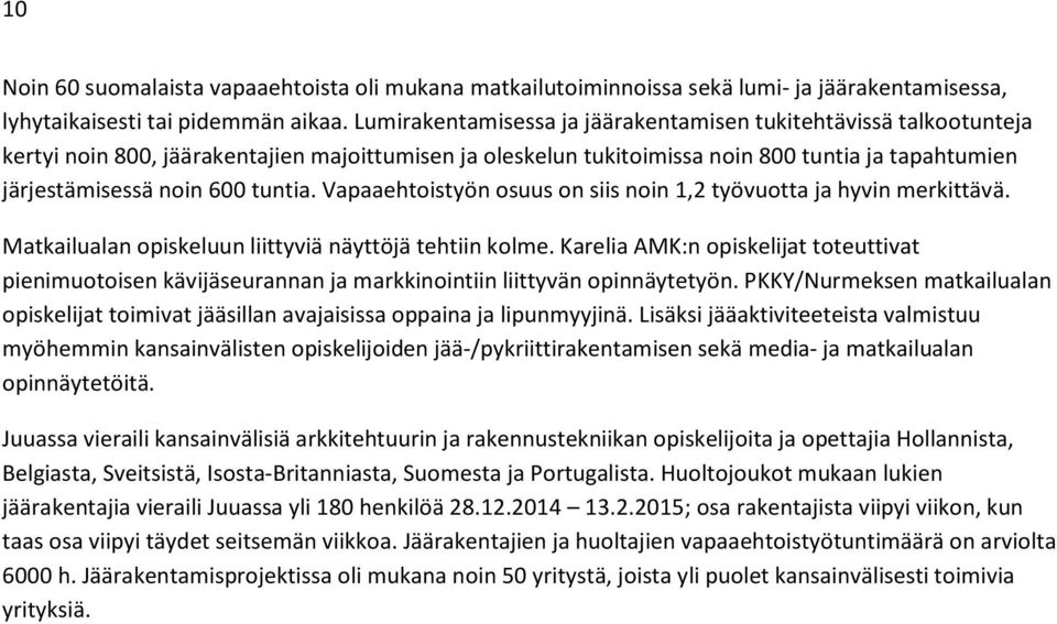 tuntia. Vapaaehtoistyön osuus on siis noin 1,2 työvuotta ja hyvin merkittävä. Matkailualan opiskeluun liittyviä näyttöjä tehtiin kolme.