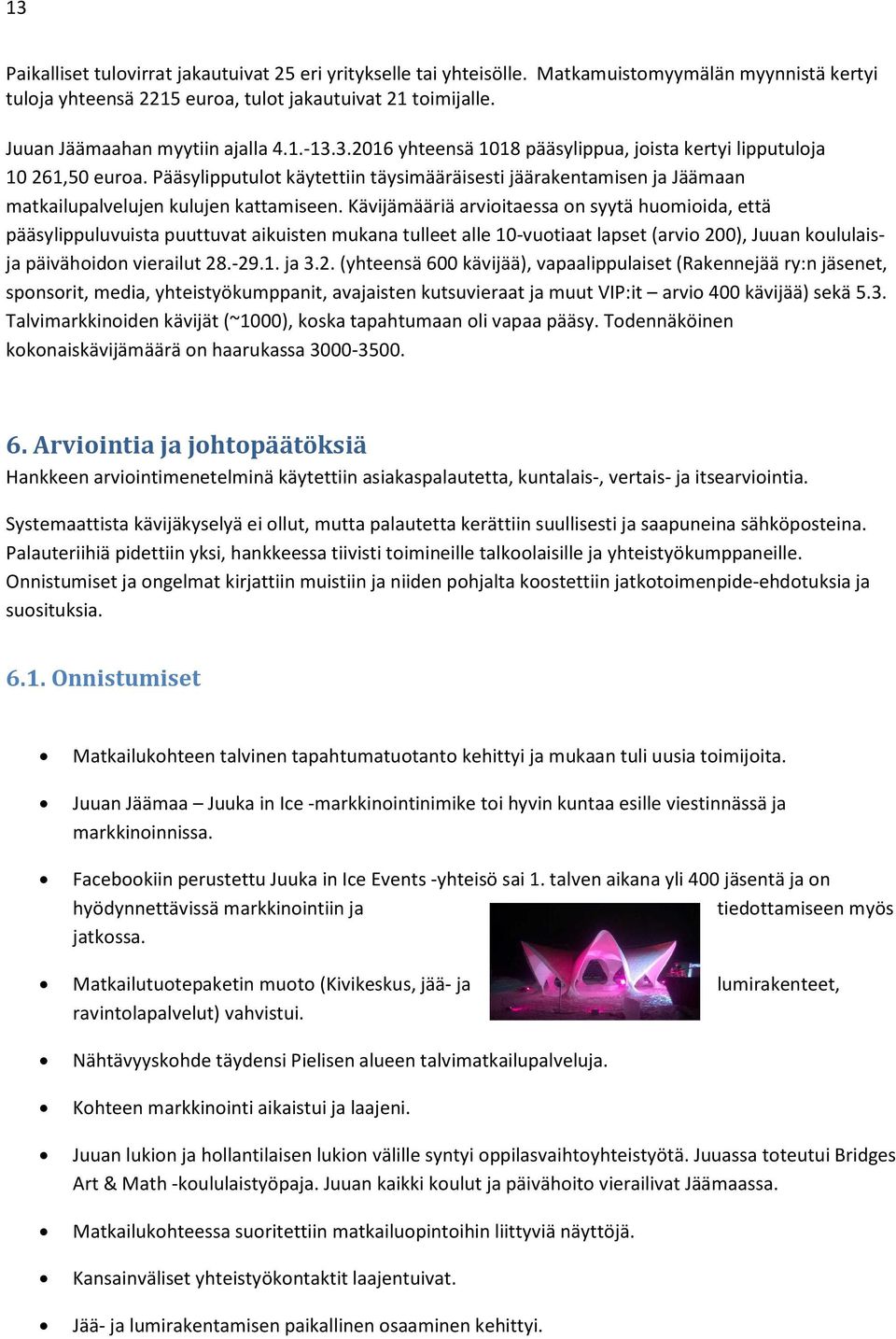 Pääsylipputulot käytettiin täysimääräisesti jäärakentamisen ja Jäämaan matkailupalvelujen kulujen kattamiseen.
