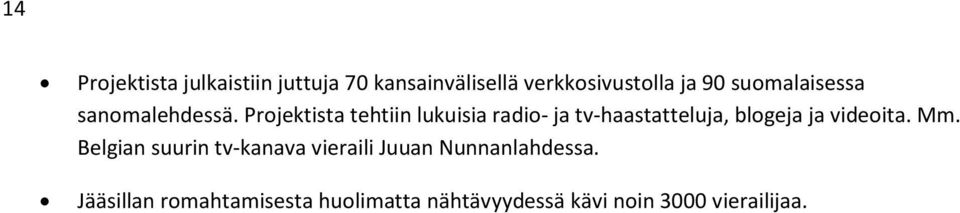 Projektista tehtiin lukuisia radio- ja tv-haastatteluja, blogeja ja videoita. Mm.