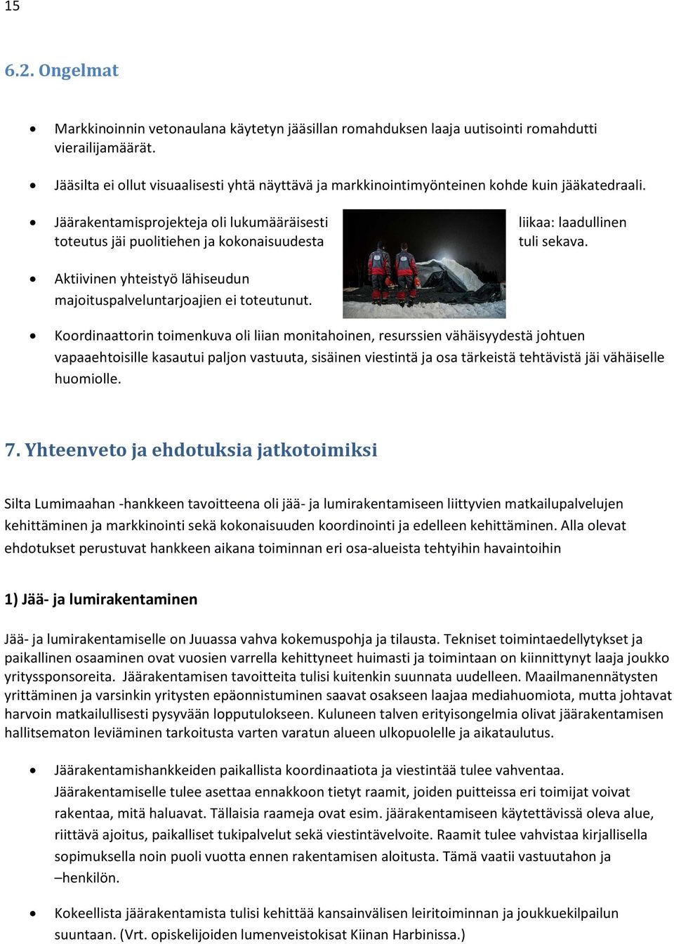 Jäärakentamisprojekteja oli lukumääräisesti liikaa: laadullinen toteutus jäi puolitiehen ja kokonaisuudesta tuli sekava. Aktiivinen yhteistyö lähiseudun majoituspalveluntarjoajien ei toteutunut.