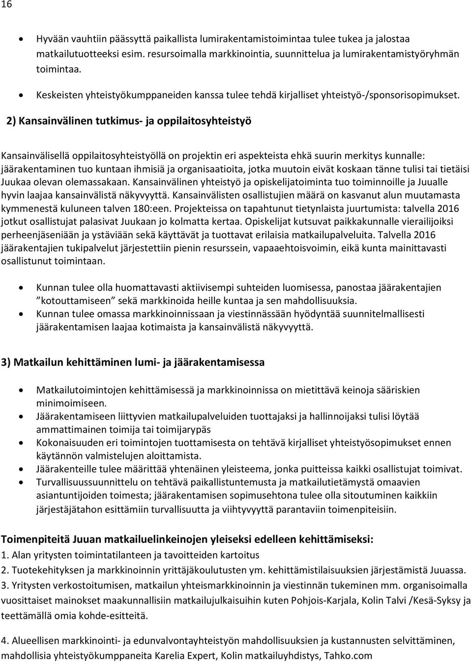 2) Kansainvälinen tutkimus- ja oppilaitosyhteistyö Kansainvälisellä oppilaitosyhteistyöllä on projektin eri aspekteista ehkä suurin merkitys kunnalle: jäärakentaminen tuo kuntaan ihmisiä ja