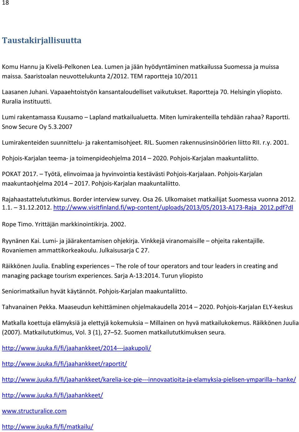 Miten lumirakenteilla tehdään rahaa? Raportti. Snow Secure Oy 5.3.2007 Lumirakenteiden suunnittelu- ja rakentamisohjeet. RIL. Suomen rakennusinsinöörien liitto RII. r.y. 2001.