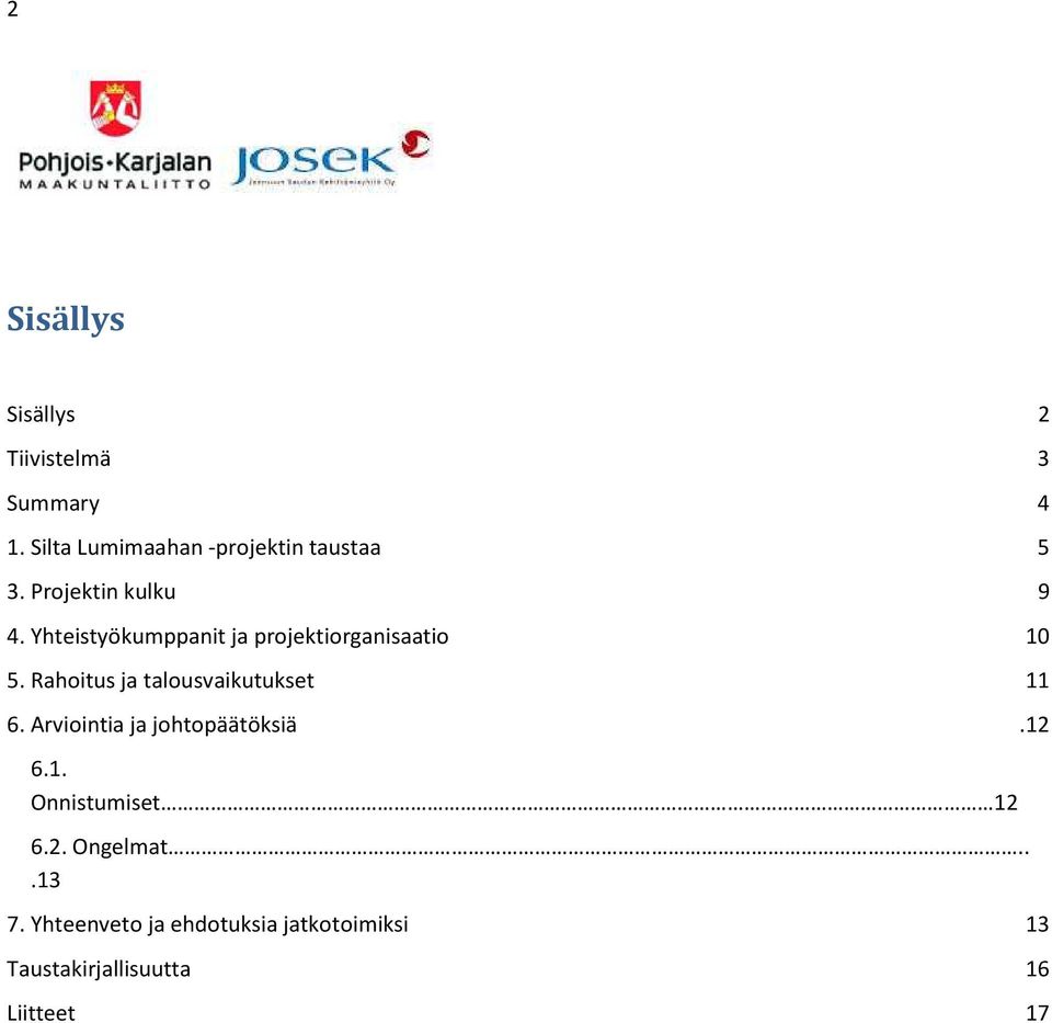 Yhteistyökumppanit ja projektiorganisaatio 10 5. Rahoitus ja talousvaikutukset 11 6.