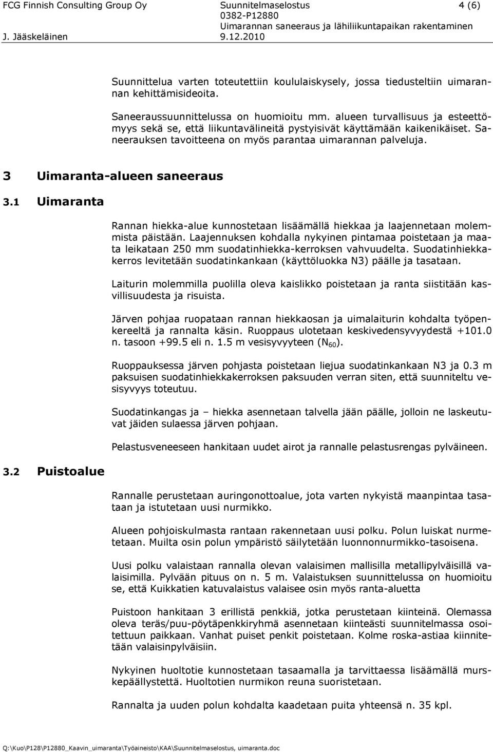 3 Uimaranta-alueen saneeraus 3.1 Uimaranta 3.2 Puistoalue Rannan hiekka-alue kunnostetaan lisäämällä hiekkaa ja laajennetaan molemmista päistään.