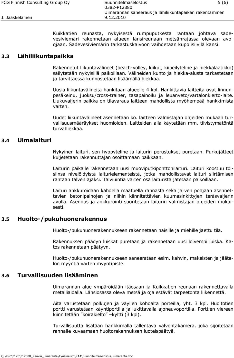 Sadevesiviemärin tarkastuskaivoon vaihdetaan kupolisiivilä kansi. Rakennetut liikuntavälineet (beach-volley, kiikut, kiipeilyteline ja hiekkalaatikko) säilytetään nykyisillä paikoillaan.