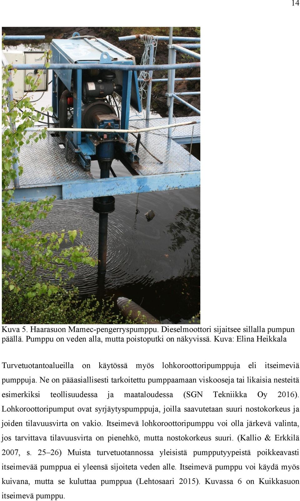 Ne on pääasiallisesti tarkoitettu pumppaamaan viskooseja tai likaisia nesteitä esimerkiksi teollisuudessa ja maataloudessa (SGN Tekniikka Oy 2016).
