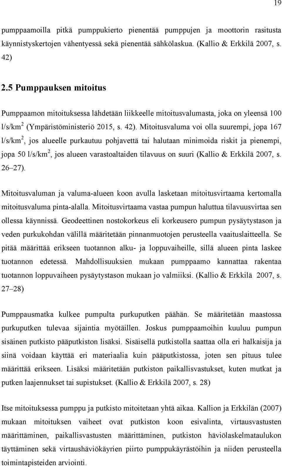 Mitoitusvaluma voi olla suurempi, jopa 167 l/s/km 2, jos alueelle purkautuu pohjavettä tai halutaan minimoida riskit ja pienempi, jopa 50 l/s/km 2, jos alueen varastoaltaiden tilavuus on suuri