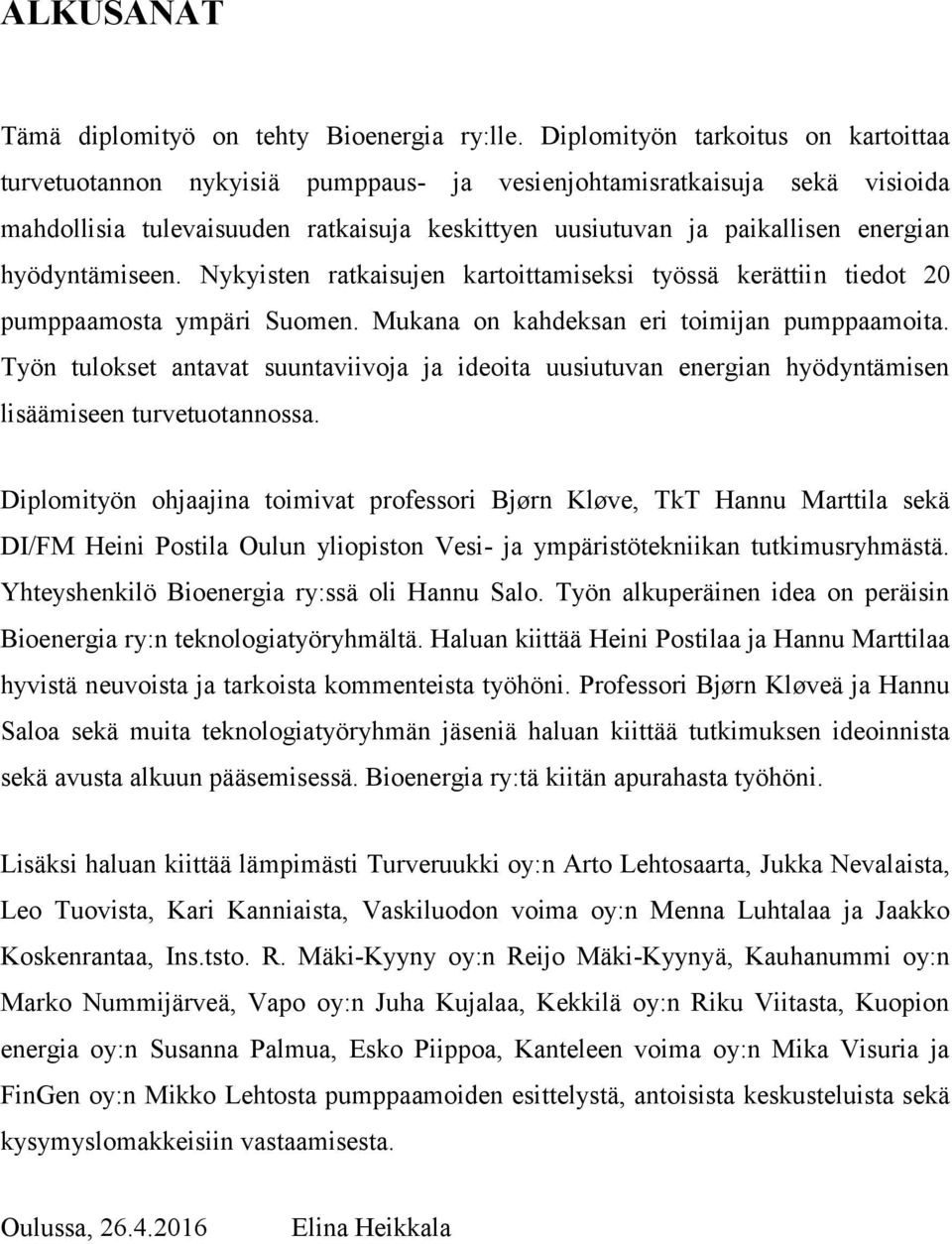 hyödyntämiseen. Nykyisten ratkaisujen kartoittamiseksi työssä kerättiin tiedot 20 pumppaamosta ympäri Suomen. Mukana on kahdeksan eri toimijan pumppaamoita.