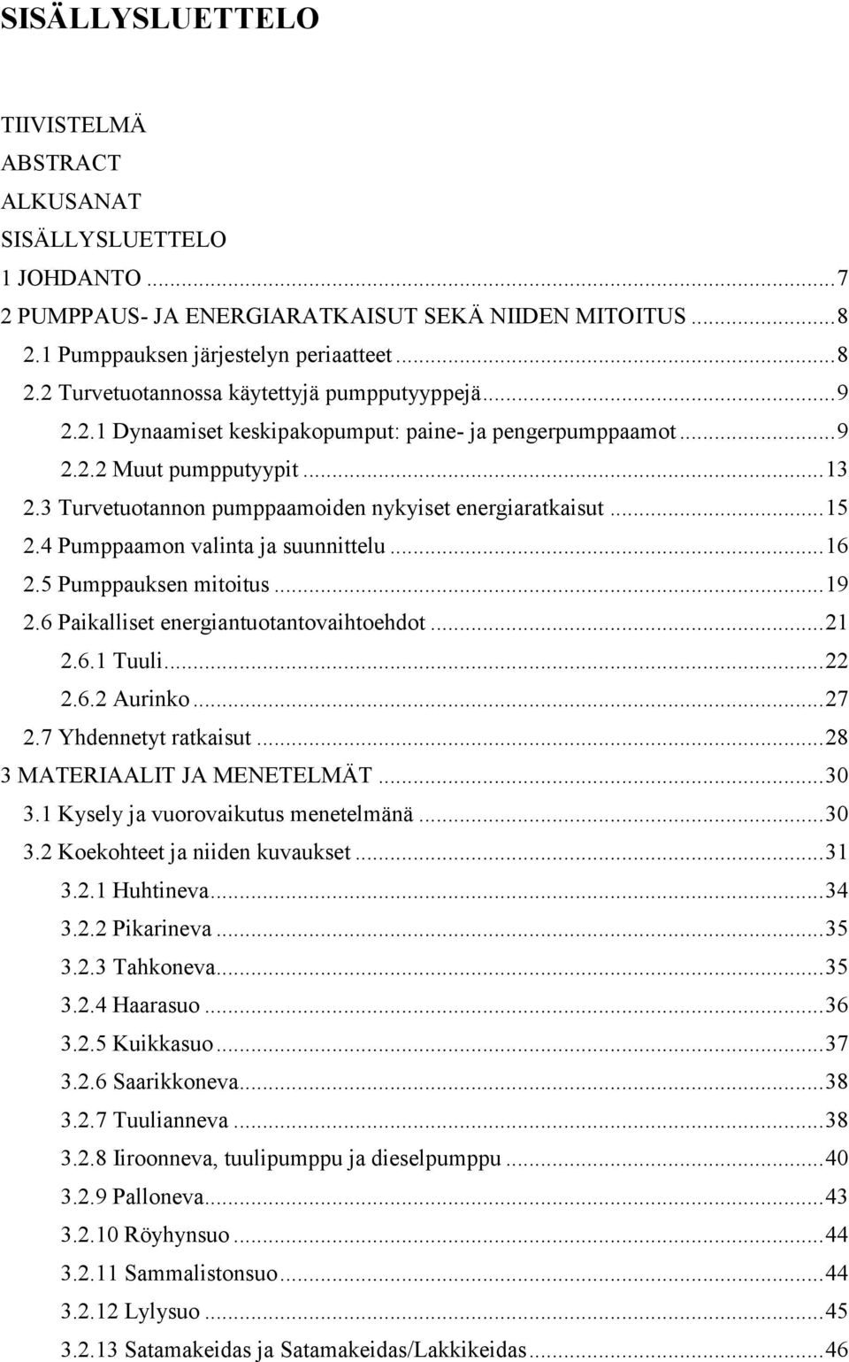 4 Pumppaamon valinta ja suunnittelu... 16 2.5 Pumppauksen mitoitus... 19 2.6 Paikalliset energiantuotantovaihtoehdot... 21 2.6.1 Tuuli... 22 2.6.2 Aurinko... 27 2.7 Yhdennetyt ratkaisut.