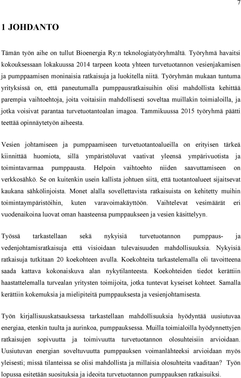 Työryhmän mukaan tuntuma yrityksissä on, että paneutumalla pumppausratkaisuihin olisi mahdollista kehittää parempia vaihtoehtoja, joita voitaisiin mahdollisesti soveltaa muillakin toimialoilla, ja