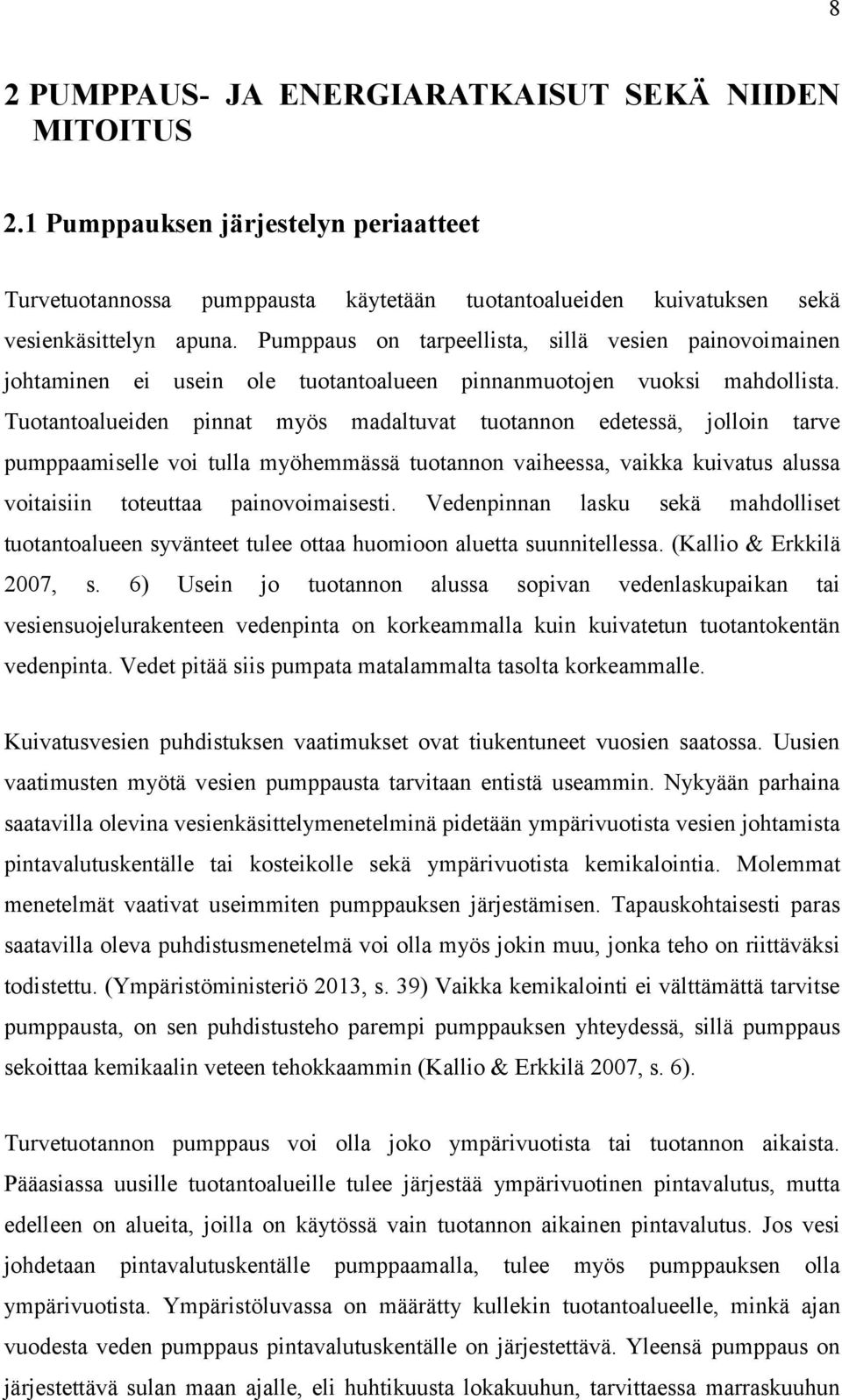 Tuotantoalueiden pinnat myös madaltuvat tuotannon edetessä, jolloin tarve pumppaamiselle voi tulla myöhemmässä tuotannon vaiheessa, vaikka kuivatus alussa voitaisiin toteuttaa painovoimaisesti.
