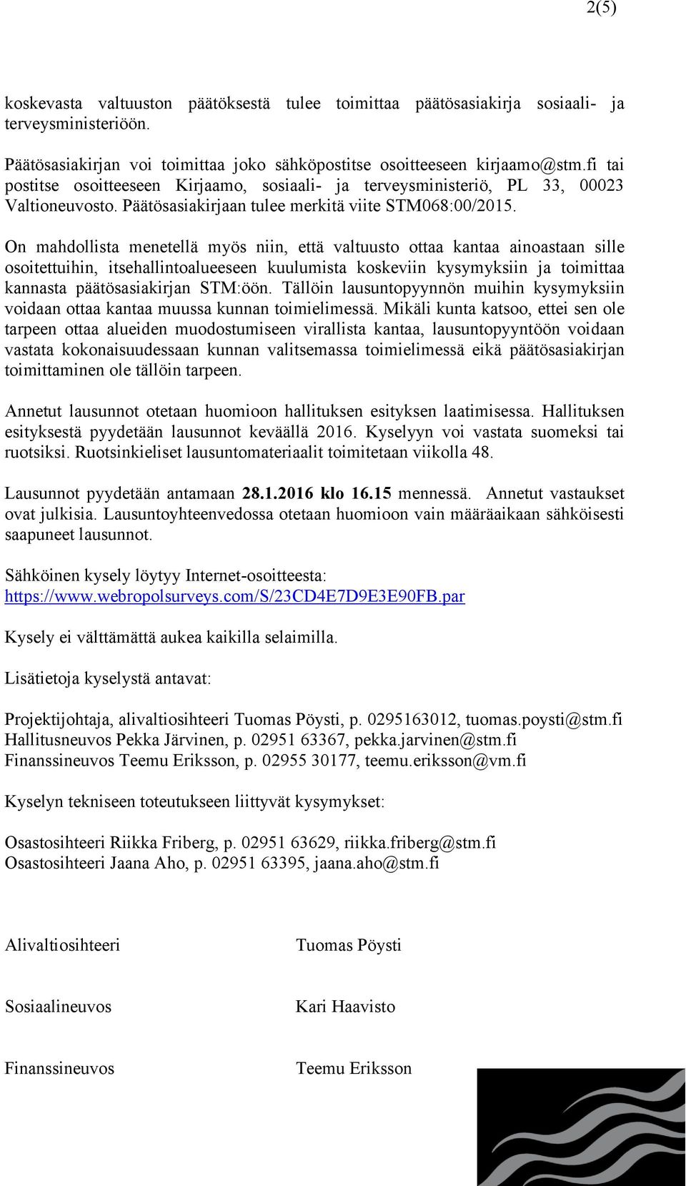 On mahdollista menetellä myös niin, että valtuusto ottaa kantaa ainoastaan sille osoitettuihin, itsehallintoalueeseen kuulumista koskeviin kysymyksiin ja toimittaa kannasta päätösasiakirjan STM:öön.