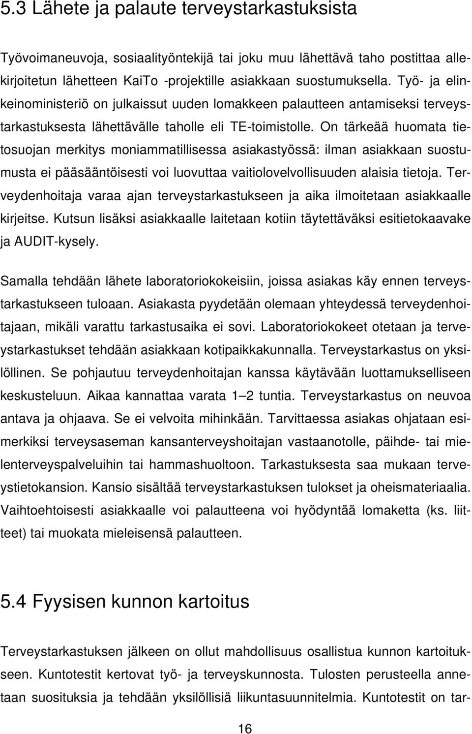 On tärkeää huomata tietosuojan merkitys moniammatillisessa asiakastyössä: ilman asiakkaan suostumusta ei pääsääntöisesti voi luovuttaa vaitiolovelvollisuuden alaisia tietoja.