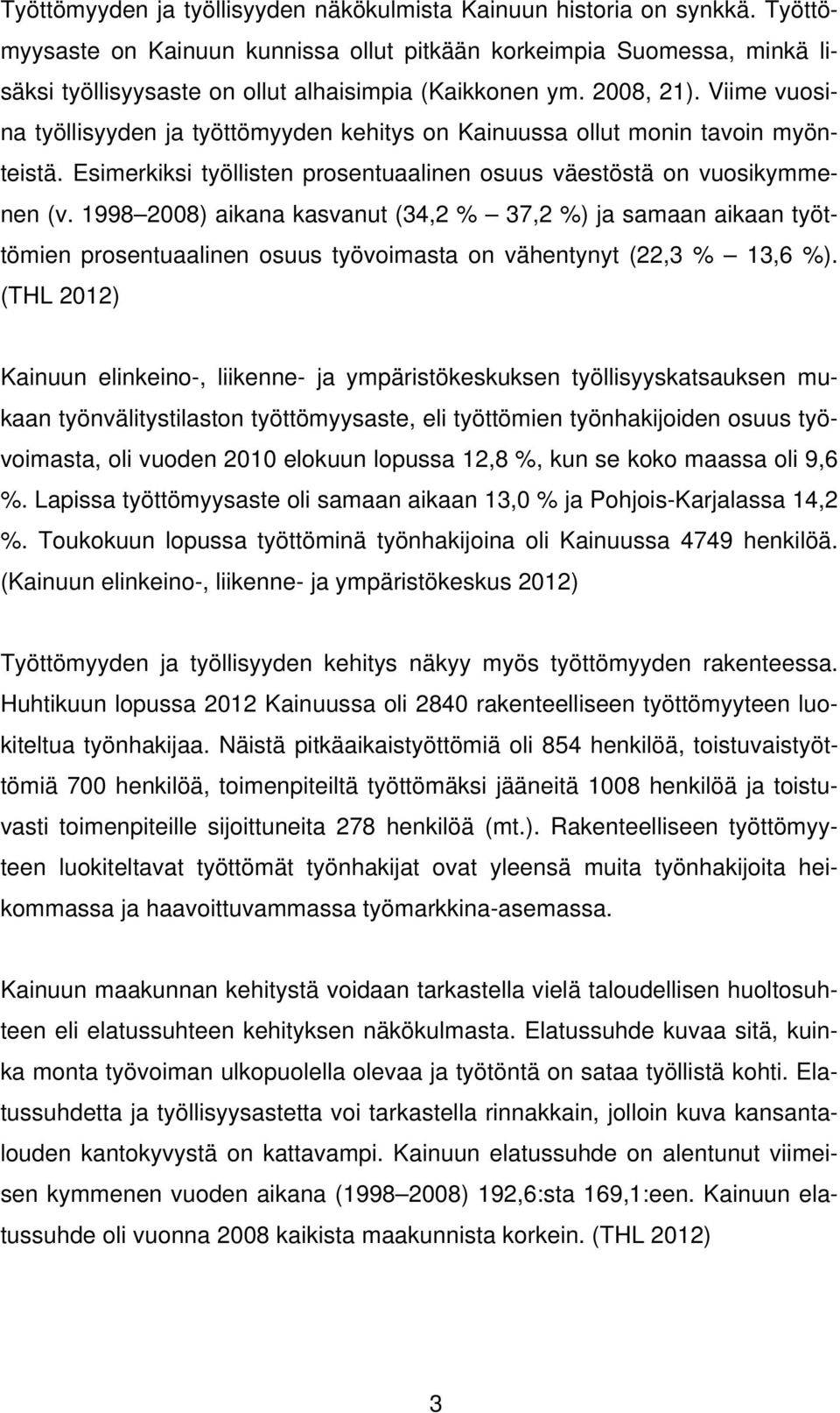 Viime vuosina työllisyyden ja työttömyyden kehitys on Kainuussa ollut monin tavoin myönteistä. Esimerkiksi työllisten prosentuaalinen osuus väestöstä on vuosikymmenen (v.