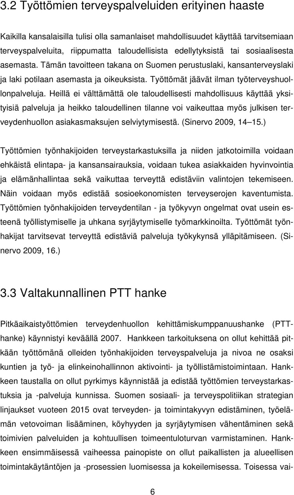 Heillä ei välttämättä ole taloudellisesti mahdollisuus käyttää yksityisiä palveluja ja heikko taloudellinen tilanne voi vaikeuttaa myös julkisen terveydenhuollon asiakasmaksujen selviytymisestä.