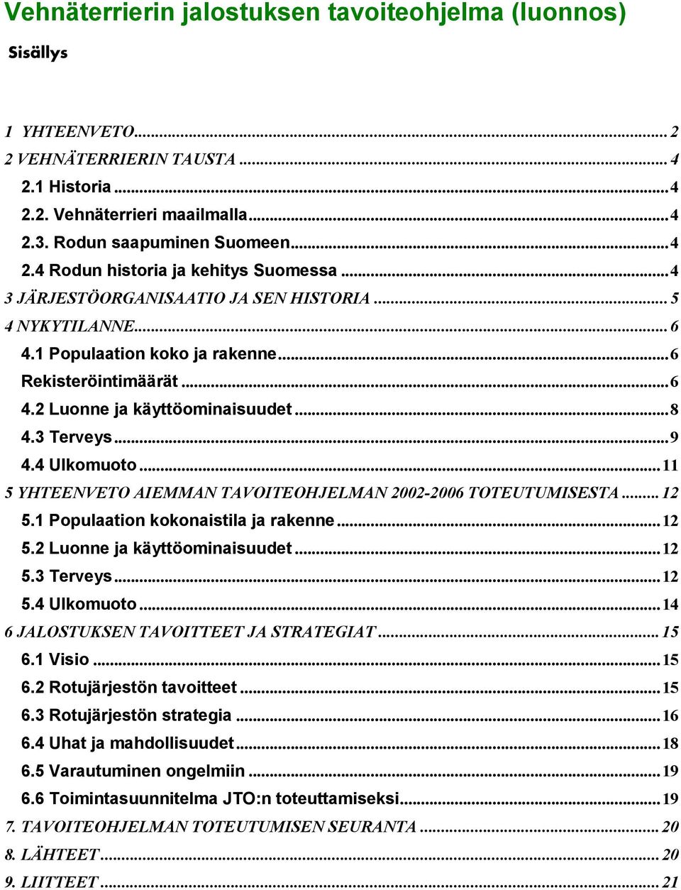 ..11 5 YHTEENVETO AIEMMAN TAVOITEOHJELMAN 2002-2006 TOTEUTUMISESTA...12 5.1 Populaation kokonaistila ja rakenne...12 5.2 Luonne ja käyttöominaisuudet...12 5.3 Terveys...12 5.4 Ulkomuoto.