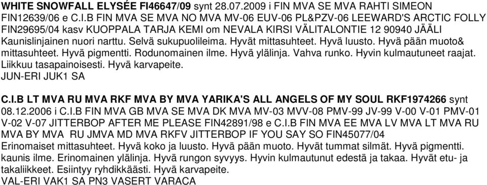 Hyvä karvapeite. JUN-ERI JUK1 SA C.I.B LT MVA RU MVA RKF MVA BY MVA YARIKA'S ALL ANGELS OF MY SOUL RKF1974266 synt 08.12.2006 i C.I.B FIN MVA GB MVA SE MVA DK MVA MV-03 MVV-08 PMV-99 JV-99 V-00 V-01 PMV-01 V-02 V-07 JITTERBOP AFTER ME PLEASE FIN42891/98 e C.