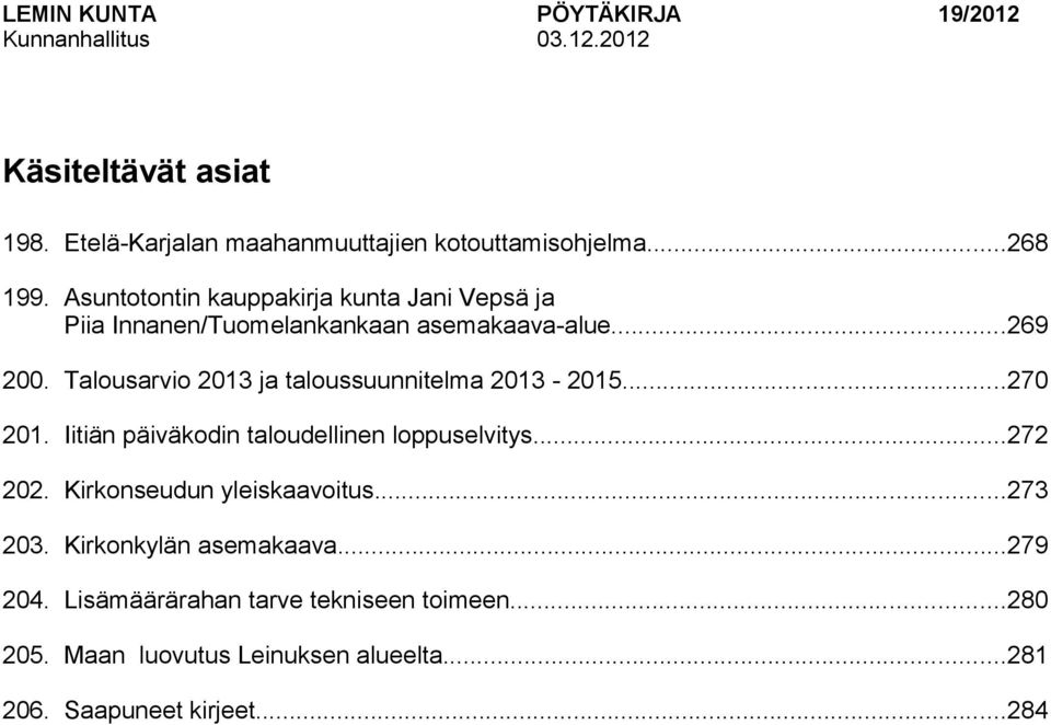Talousarvio 2013 ja taloussuunnitelma 2013-2015...270 201. Iitiän päiväkodin taloudellinen loppuselvitys...272 202.