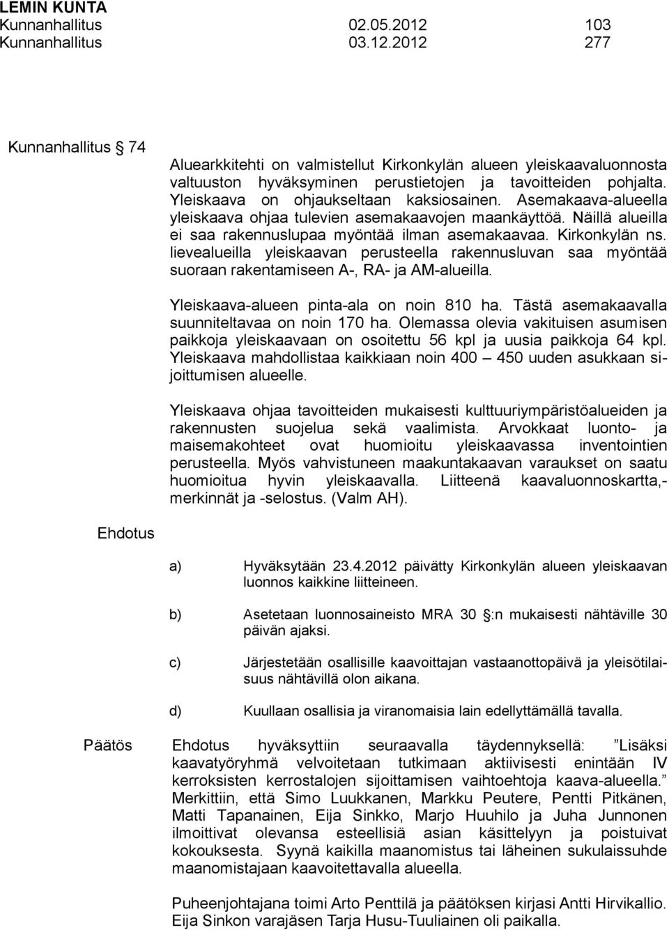 lievealueilla yleiskaavan perusteella rakennusluvan saa myöntää suoraan rakentamiseen A-, RA- ja AM-alueilla. Yleiskaava-alueen pinta-ala on noin 810 ha.