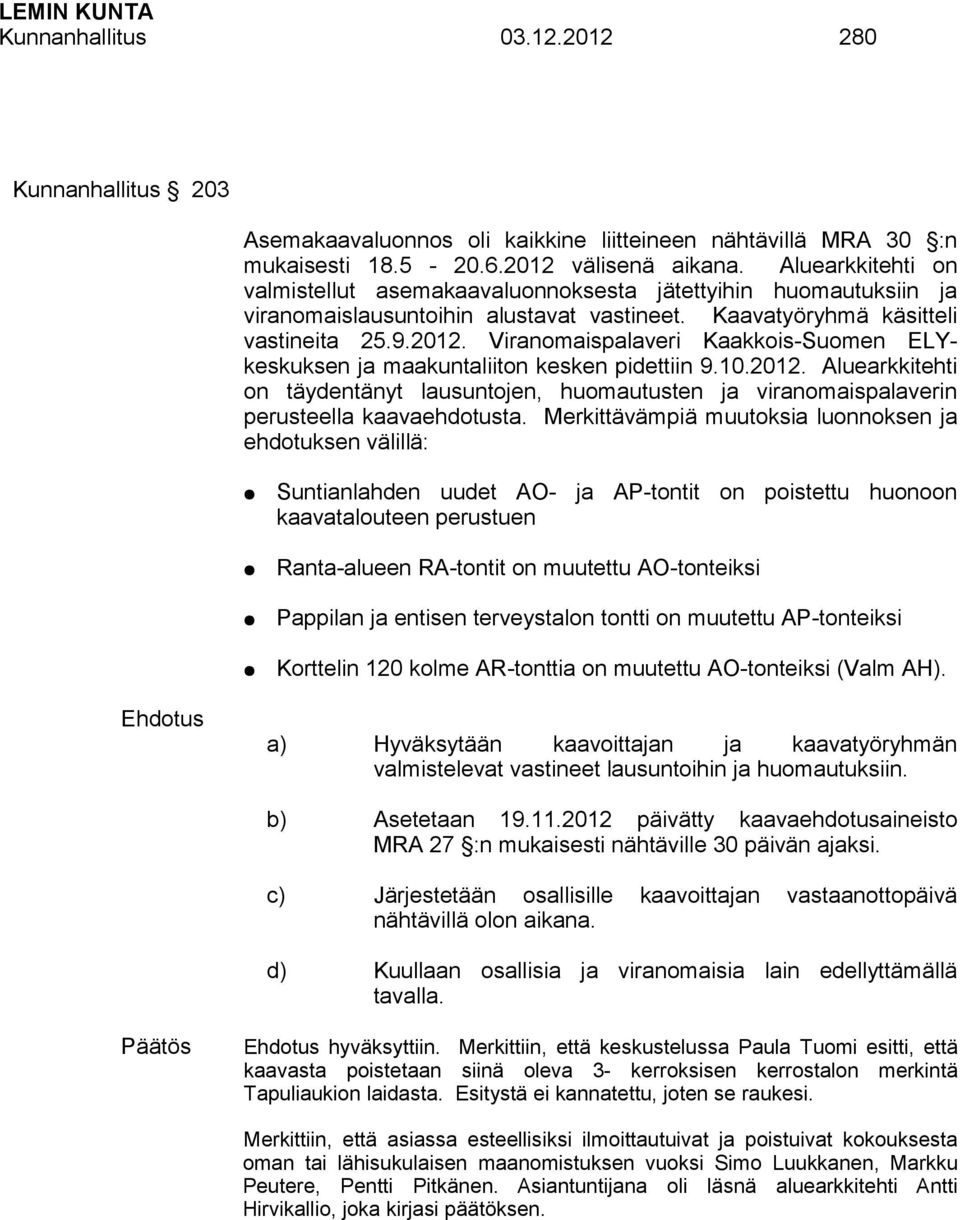 Viranomaispalaveri Kaakkois-Suomen ELYkeskuksen ja maakuntaliiton kesken pidettiin 9.10.2012. Aluearkkitehti on täydentänyt lausuntojen, huomautusten ja viranomaispalaverin perusteella kaavaehdotusta.