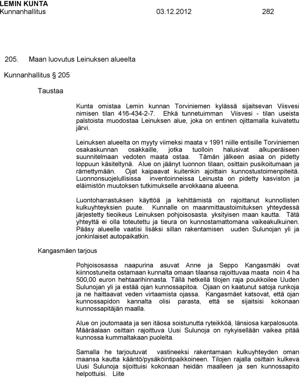 Ehkä tunnetuimman Viisvesi - tilan useista palstoista muodostaa Leinuksen alue, joka on entinen ojittamalla kuivatettu järvi.