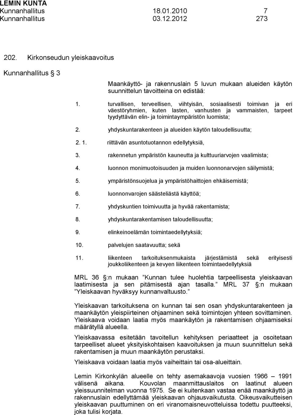 turvallisen, terveellisen, viihtyisän, sosiaalisesti toimivan ja eri väestöryhmien, kuten lasten, vanhusten ja vammaisten, tarpeet tyydyttävän elin- ja toimintaympäristön luomista; 2.