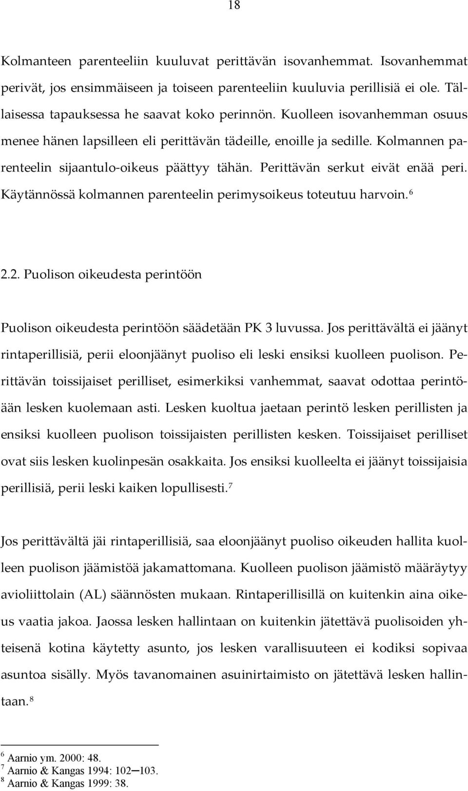 Käytännössä kolmannen parenteelin perimysoikeus toteutuu harvoin. 6 2.2. Puolison oikeudesta perintöön Puolison oikeudesta perintöön säädetään PK 3 luvussa.