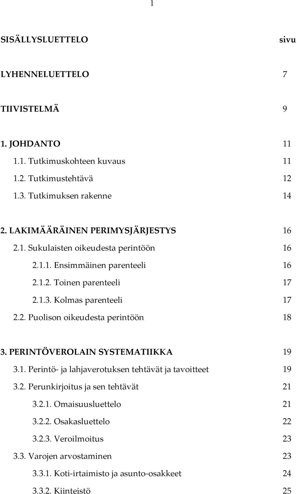 2. Puolison oikeudesta perintöön 18 3. PERINTÖVEROLAIN SYSTEMATIIKKA 19 3.1. Perintö ja lahjaverotuksen tehtävät ja tavoitteet 19 3.2. Perunkirjoitus ja sen tehtävät 21 3.