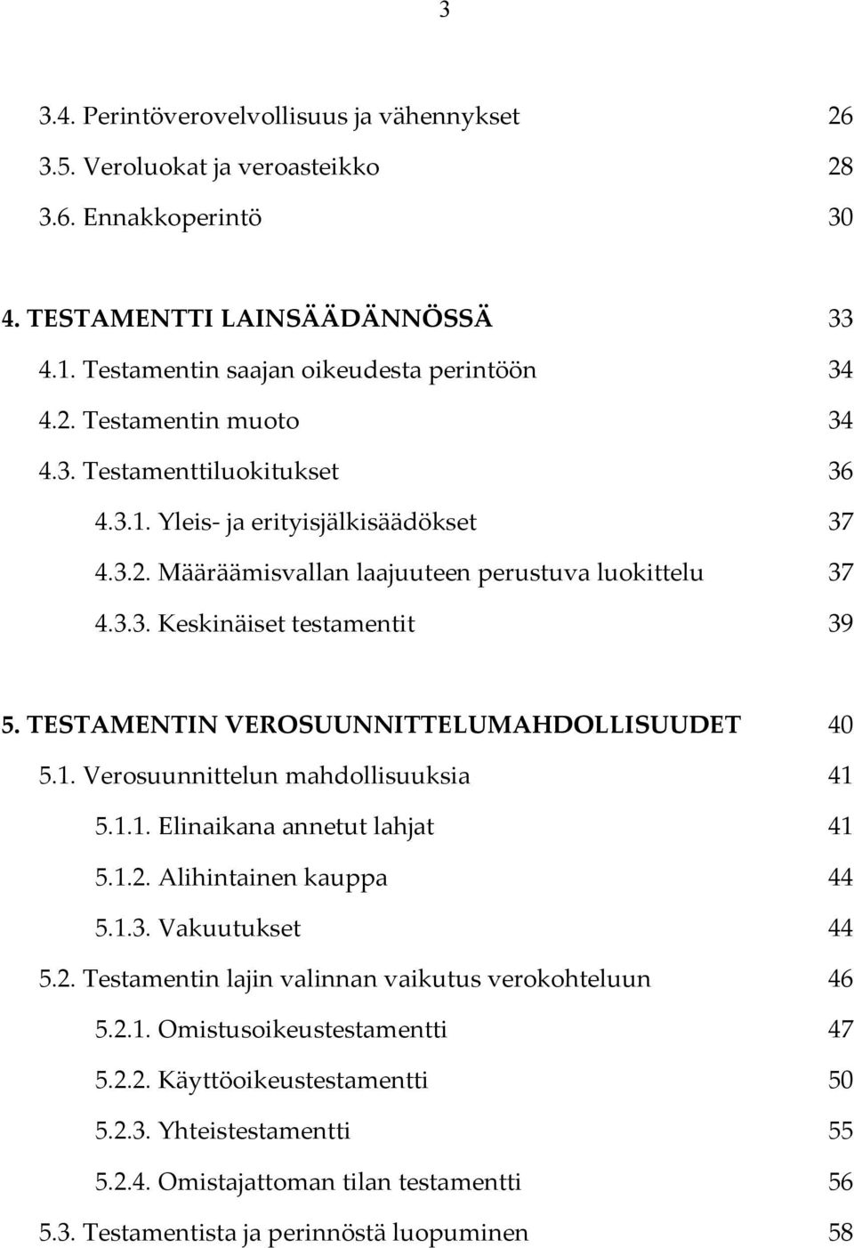 TESTAMENTIN VEROSUUNNITTELUMAHDOLLISUUDET 40 5.1. Verosuunnittelun mahdollisuuksia 41 5.1.1. Elinaikana annetut lahjat 41 5.1.2. Alihintainen kauppa 44 5.1.3. Vakuutukset 44 5.2. Testamentin lajin valinnan vaikutus verokohteluun 46 5.