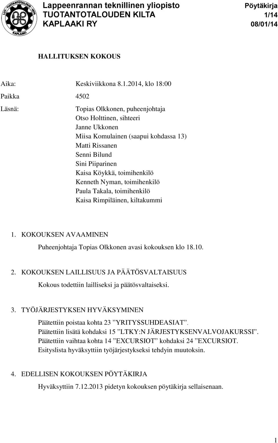 Köykkä, toimihenkilö Kenneth Nyman, toimihenkilö Paula Takala, toimihenkilö Kaisa Rimpiläinen, kiltakummi 1. KOKOUKSEN AVAAMINEN Puheenjohtaja Topias Olkkonen avasi kokouksen klo 18.10. 2.