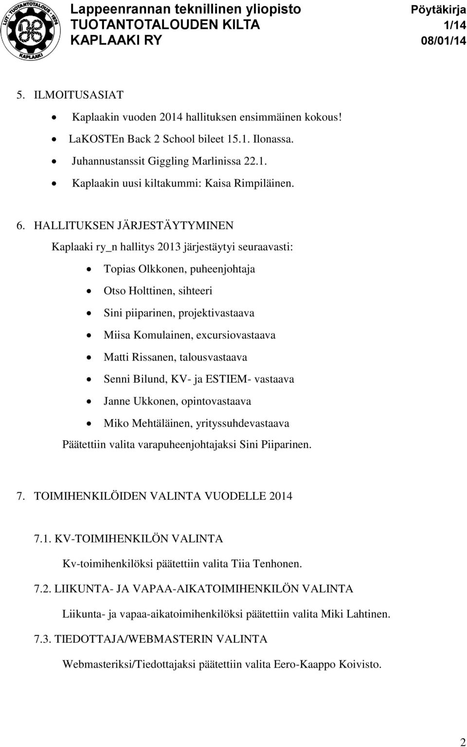 excursiovastaava Matti Rissanen, talousvastaava Senni Bilund, KV- ja ESTIEM- vastaava Janne Ukkonen, opintovastaava Miko Mehtäläinen, yrityssuhdevastaava Päätettiin valita varapuheenjohtajaksi Sini
