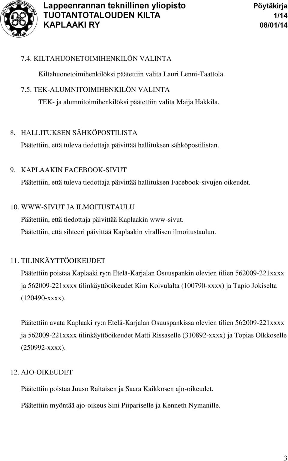 9. KAPLAAKIN FACEBOOK-SIVUT Päätettiin, että tuleva tiedottaja päivittää hallituksen Facebook-sivujen oikeudet. 10.