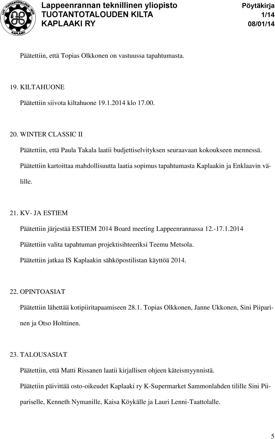 Päätettiin kartoittaa mahdollisuutta laatia sopimus tapahtumasta Kaplaakin ja Enklaavin välille. 21. KV- JA ESTIEM Päätettiin järjestää ESTIEM 2014 Board meeting Lappeenrannassa 12.-17.1.2014 Päätettiin valita tapahtuman projektisihteeriksi Teemu Metsola.