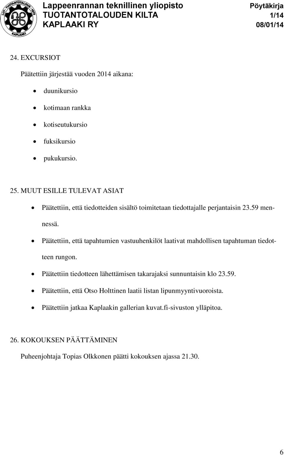 Päätettiin, että tapahtumien vastuuhenkilöt laativat mahdollisen tapahtuman tiedotteen rungon.