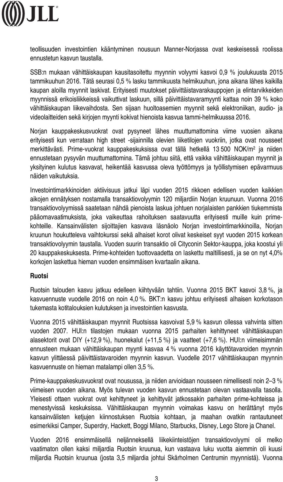 Tätä seurasi 0,5 % lasku tammikuusta helmikuuhun, jona aikana lähes kaikilla kaupan aloilla myynnit laskivat.