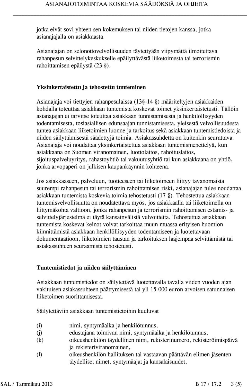 Yksinkertaistettu ja tehostettu tunteminen Asianajaja voi tiettyjen rahanpesulaissa (13-14 ) määriteltyjen asiakkaiden kohdalla toteuttaa asiakkaan tuntemista koskevat toimet yksinkertaistetusti.