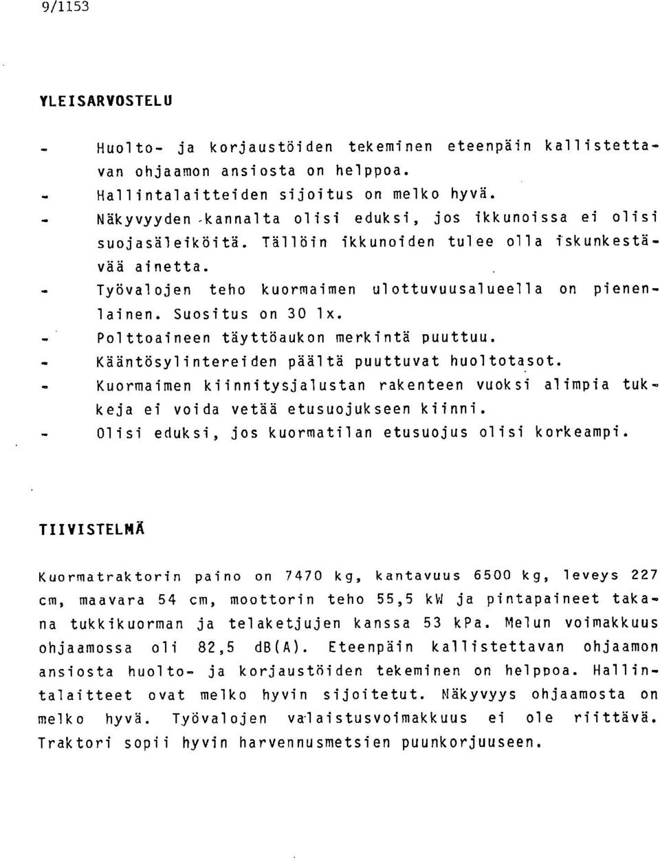 Suositus on 30 lx. Polttoaineen täyttöaukon merkintä puuttuu. Kääntösylintereiden päältä puuttuvat huoltota.sot.