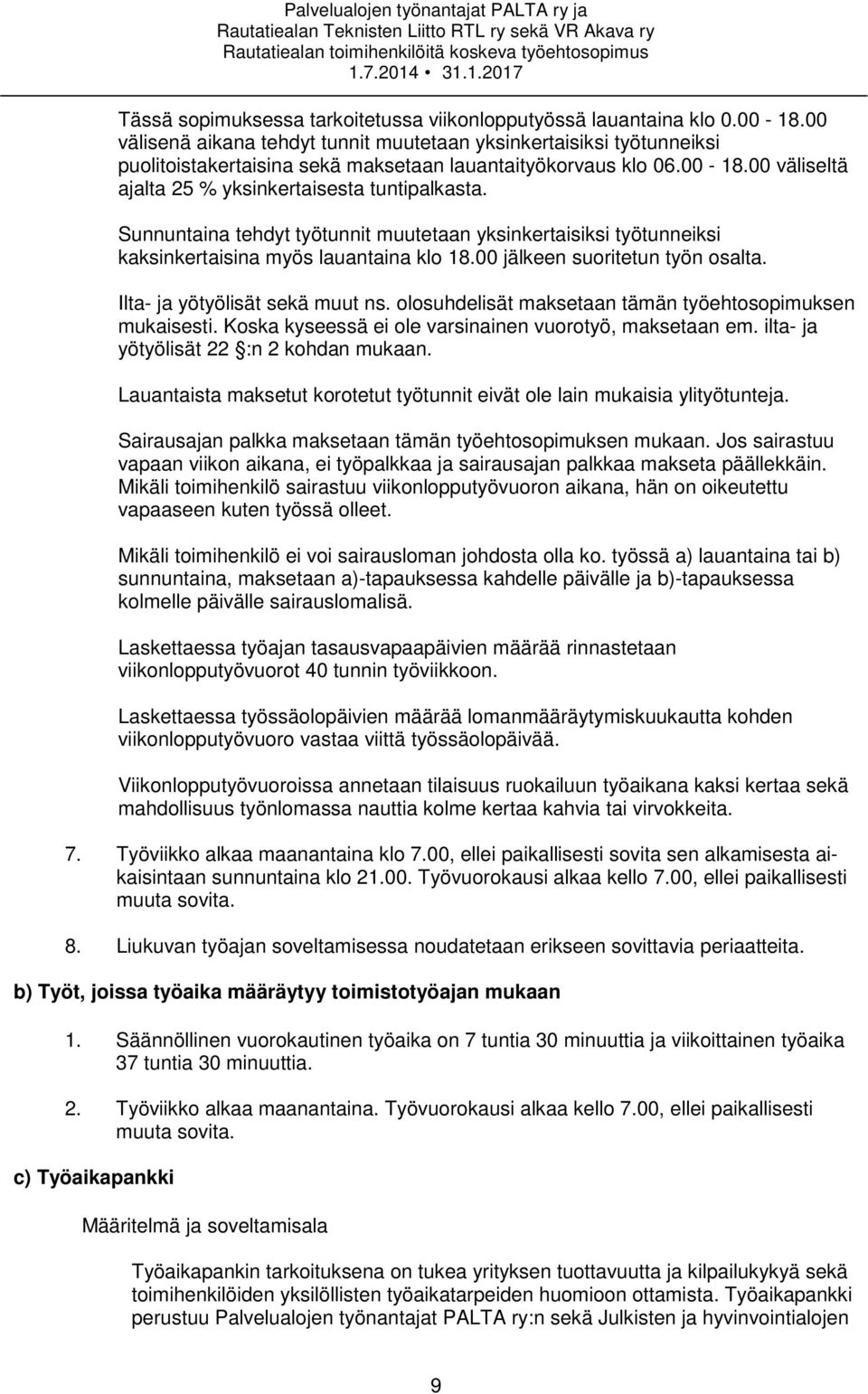 Sunnuntaina tehdyt työtunnit muutetaan yksinkertaisiksi työtunneiksi kaksinkertaisina myös lauantaina klo 18.00 jälkeen suoritetun työn osalta. Ilta- ja yötyölisät sekä muut ns.