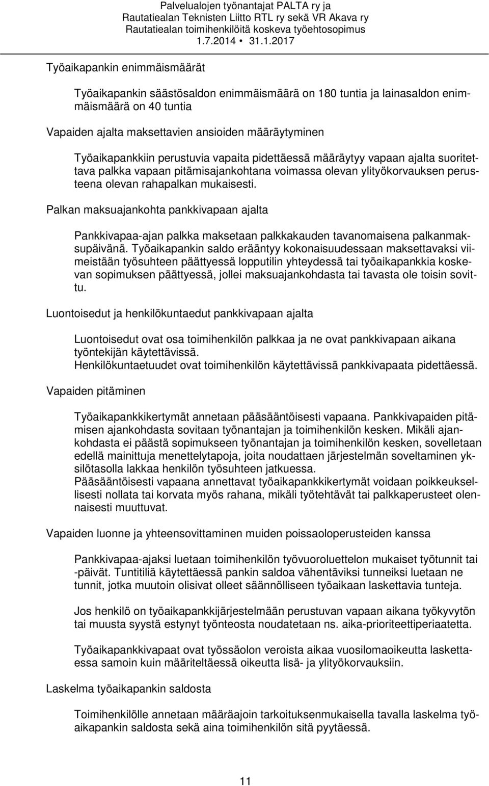 Palkan maksuajankohta pankkivapaan ajalta Pankkivapaa-ajan palkka maksetaan palkkakauden tavanomaisena palkanmaksupäivänä.