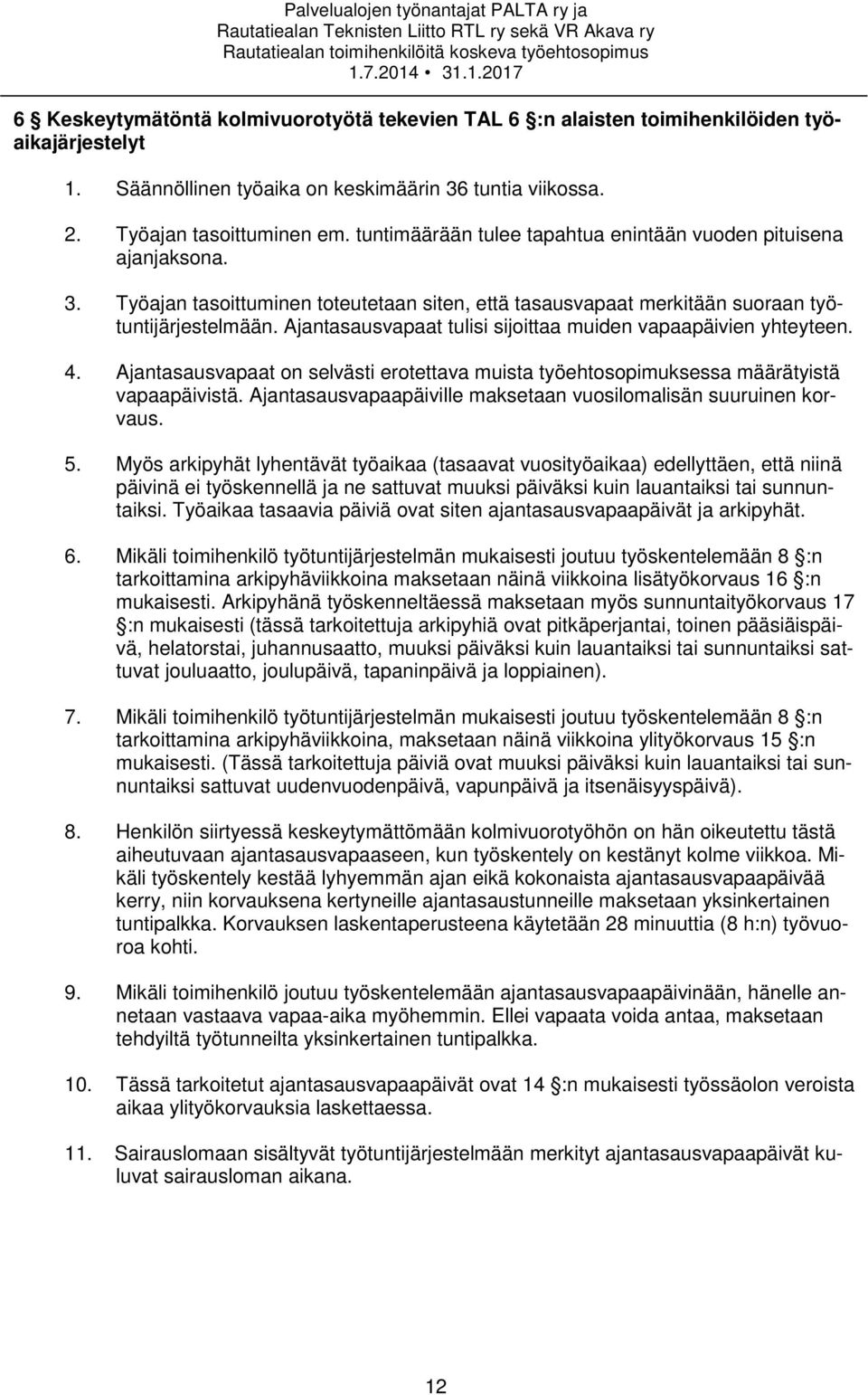 Ajantasausvapaat tulisi sijoittaa muiden vapaapäivien yhteyteen. 4. Ajantasausvapaat on selvästi erotettava muista työehtosopimuksessa määrätyistä vapaapäivistä.